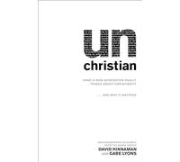unChristian: What A New Generation Really Thinks About Christianity. . .And Why It Matters