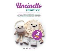 Uncinetto Creativo 3 Libri in 1: Il Corso Completo in 3 Libri, Parti dalle Tecniche di Base, Realizza Dolcissimi Amigurumi Giapponesi e Crea Capi Fashion Unici, Tutti Fatti a Mano da Te