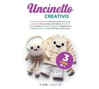 Uncinetto Creativo 3 Libri in 1: Il Corso Completo in 3 Libri, Parti dalle Tecniche di Base, Realizza Dolcissimi Amigurumi Giapponesi e Crea Capi Fashion Unici, Tutti Fatti a Mano da Te