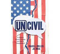 Uncivil: A Guide to Greater Courage and Care in Disagreement