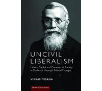 Uncivil Liberalism: Labour, Capital and Commercial Society in Dadabhai Naoroji's Political Thought (Global South Asians)