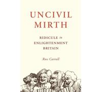Uncivil Mirth : Ridicule in Enlightenment Britain
