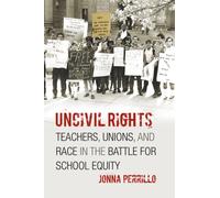 Uncivil Rights : Teachers, Unions, and Race in the Battle for School Equity