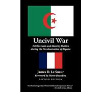 Uncivil War: Intellectuals and Identity Politics during the Decolonization of Algeria, Second Edition