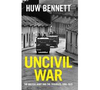 Uncivil War : The British Army and the Troubles, 1966-1975