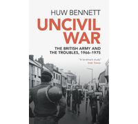 Uncivil War: The British Army and the Troubles, 1966-1975 (Cambridge Military Histories)