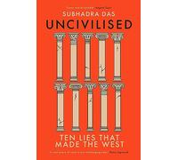 Uncivilised: A science historian explores ten founding ideas of Western civilisation and unearths their flaws