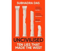 Uncivilised : A science historian explores ten founding ideas of Western civilisation and unearths their flaws