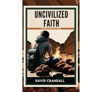 Uncivilized Faith: Reckless Pursuit, Radical Discipleship, and a Cause Worth Dying For (The Uncivilized Life)