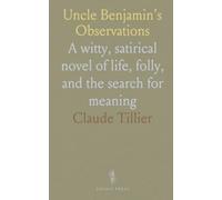 Uncle Benjamin's Observations: A witty, satirical novel of life, folly, and the search for meaning