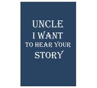 Uncle i want to hear your story: Uncle 's guided journal or Notebook for his childhood and teenage memories of his early life and all his funny
