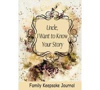 Uncle, I Want to Know Your Story: 7" x 10" Uncle Family Keepsake Guided Journal and Memory Book for Uncles to Share their Life Story, Thoughts, Values ... with their Nieces and Nephews (100 Pages)