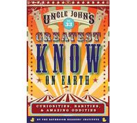 Uncle John's Greatest Know on Earth Bathroom Reader: Curiosities, Rarities & Amazing Oddities (Uncle John's Bathroom Reader, 33)