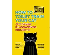 Uncle John's How to Toilet Train Your Cat: And 61 Other Ill-Conceived Projects (Uncle John's Bathroom Reader)
