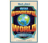 Uncle John's Weird, Wonderful World Bathroom Reader: Scanning the Globe for Strange Stories and Fantastic Facts: 36 (Uncle John's Bathroom Reader Annual)