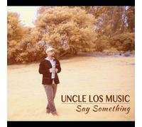 Uncle Los Music - Say Something