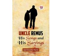 Uncle Remus His Songs and His Sayings