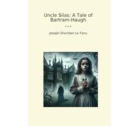 Uncle Silas: A Tale of Bartram-Haugh (Classic Books)