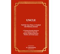UNCLE Tell Me Your Story: A Guided Life Memory Journal: A Premium Keepsake Heirloom for an Uncle to Share His History, Childhood Memories, Wisdom, and Family Legacy