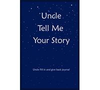 Uncle Tell Me Your Story: Uncle Fill In And Give Back Memories And Keepsakes Journal