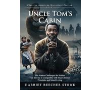 Uncle Tom’s Cabin: The Novel That Changed American History: A classic story of faith and endurance - Illustrated Edition with Author Biography