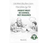 Uncle Walter Says That Profit Must Be Earned, Not Imagined: 9 (Uncle Walter’s Wise Money Stories)