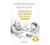 Uncle Walter Says That Promises of Easy Money Are Usually Traps: 8 (Uncle Walter’s Wise Money Stories)