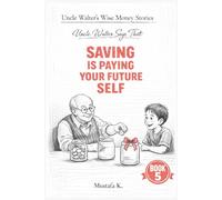 Uncle Walter Says That Saving Is Paying Your Future Self: 5 (Uncle Walter’s Wise Money Stories)