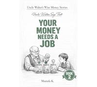Uncle Walter Says That Your Money Needs a Job: 2 (Uncle Walter’s Wise Money Stories)