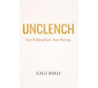 UNCLENCH: Stop Holding Back. Start Moving.