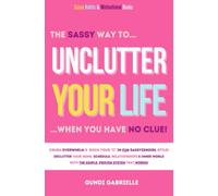 Unclutter Your Life when you have no CLUE!: Crush Overwhelm & DeClutter Your Home, Schedule, Relationships & Inner World With The Simple, Proven System That Works! (Passive Income Freedom Series)
