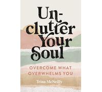 UNCLUTTER YOUR SOUL PB: Overcome What Overwhelms You