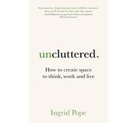 Uncluttered: How to create space to think, work and live