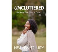 Uncluttered: Unraveling True Clarity in Christ