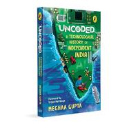 Uncoded: A Technological History of Independent India | A One-of-a-Kind Book on the Evolution of Technology in India | Aligns with STEM and Social ... to AI, Smartphones and Space Tech | Ages 11+