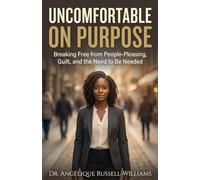 Uncomfortable On Purpose: Breaking free from people-pleasing guilt and the need to be needed