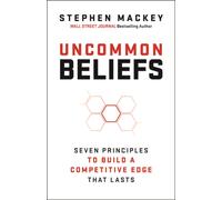 Uncommon Beliefs : The Seven Principles That Build a Competitive Edge That Lasts