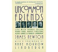 Uncommon Friends: Life with Thomas Edison, Henry Ford, Harvey Firestone, Alexis Carrel, and Charles Lindbergh