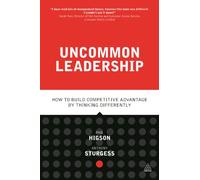 Uncommon Leadership: How to Build Competitive Advantage by Thinking Differently
