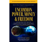 Uncommon Power, Money & Freedom: Sovereign Being, Arise! These Two Frameworks Reveal How To Build The Spiritual & Financial Resilience & Abundance Needed To Thrive Through The Uncertain Decade Ahead.