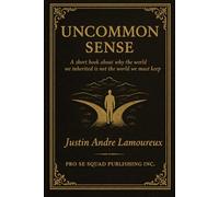 UNCOMMON SENSE: A short book about why the world we inherited is not the world we must keep