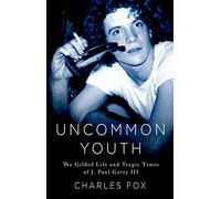 Uncommon Youth: The Gilded Life and Tragic Times of J. Paul Getty III