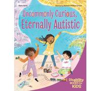 Uncommonly Curious, Eternally Autistic : A book about autism