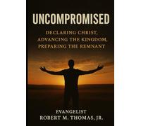 “Uncompromised”: Declaring Christ, Advancing the Kingdom, Preparing the Remnant