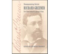 Uncompromising Activist : Richard Greener, First Black Graduate of Harvard College