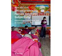 Uncompromising Female Aesthetic Subjectivity: Ontological and Ethical Self in Contemporary Art