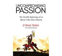 Uncompromising Passion: The Humble Beginnings of an African Video Game Industry