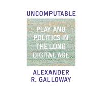 Uncomputable : Play and Politics In the Long Digital Age