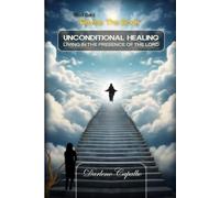 UNCONDITIONAL HEALING: Living in the Presence of the LORD