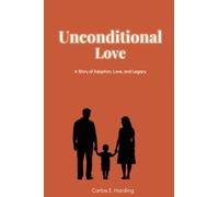 Unconditional Love: An Adoption Story, Love, Loss and Legacy